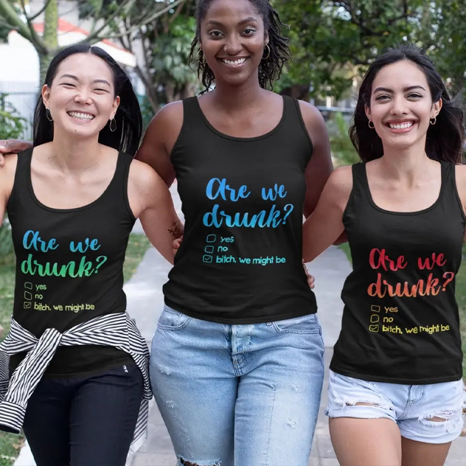 Are We Drunk? Bitch We Might Be - Tank Top - Gift For Friends, Besties