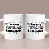 I'm Sorry When I Was Hungry - Special White Mug - Sorry Gift For Husband/Wife | 306IHPNPMU503