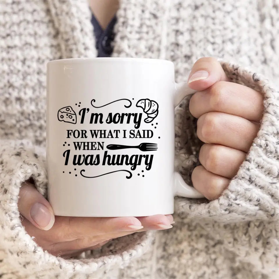 I'm Sorry For What I Said When I Was Hungry Mug Sorry Gift For Husband And Wife