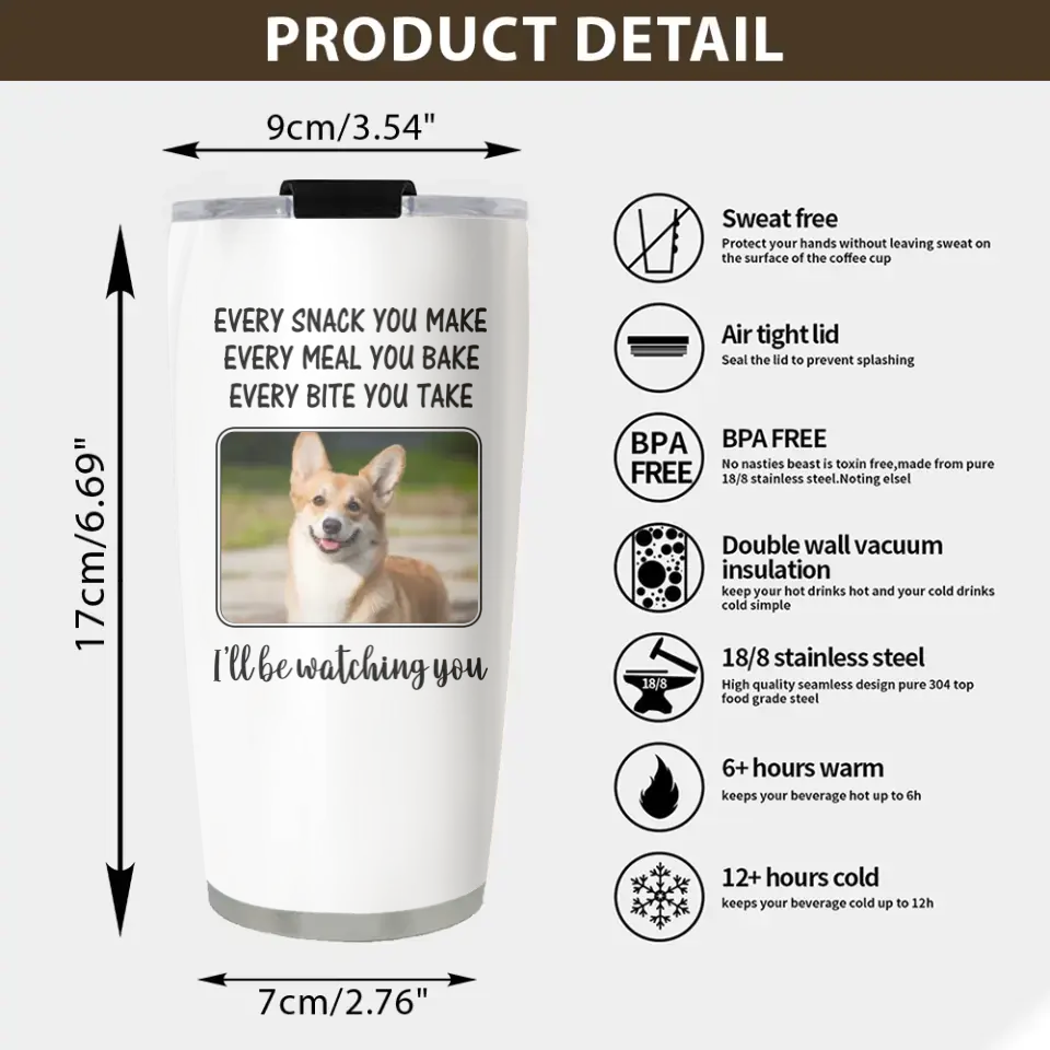 Every Snack You Make, I'll Be Watching You - Personalized Tumbler - Gift For Dog/Cat Lovers
