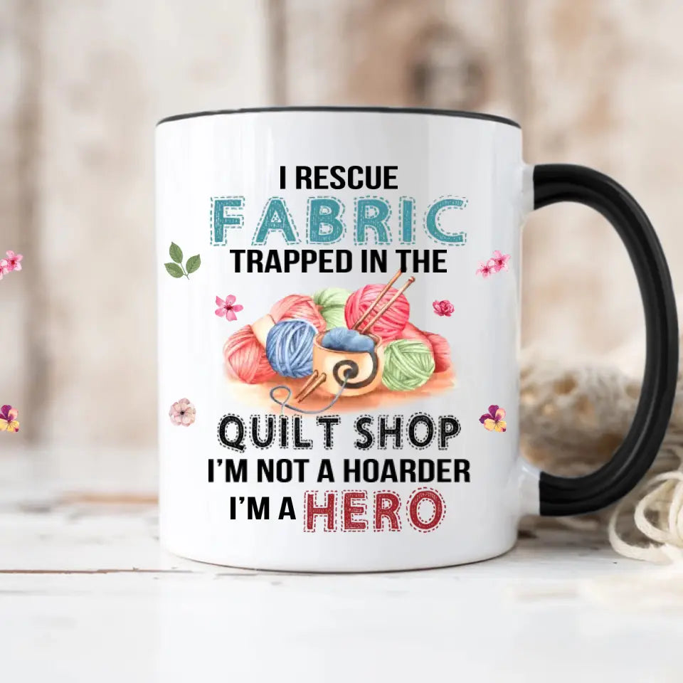 I Rescue Fabric Trapped In The Quilt Shop - Funny Coffee 11oz, 15oz Mug - Gift for Quilting Lovers