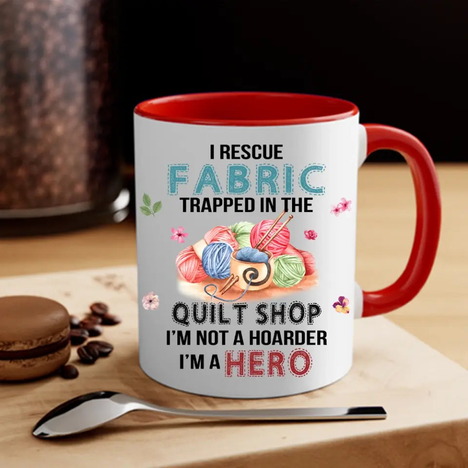 I Rescue Fabric Trapped In The Quilt Shop - Funny Coffee 11oz, 15oz Mug - Gift for Quilting Lovers