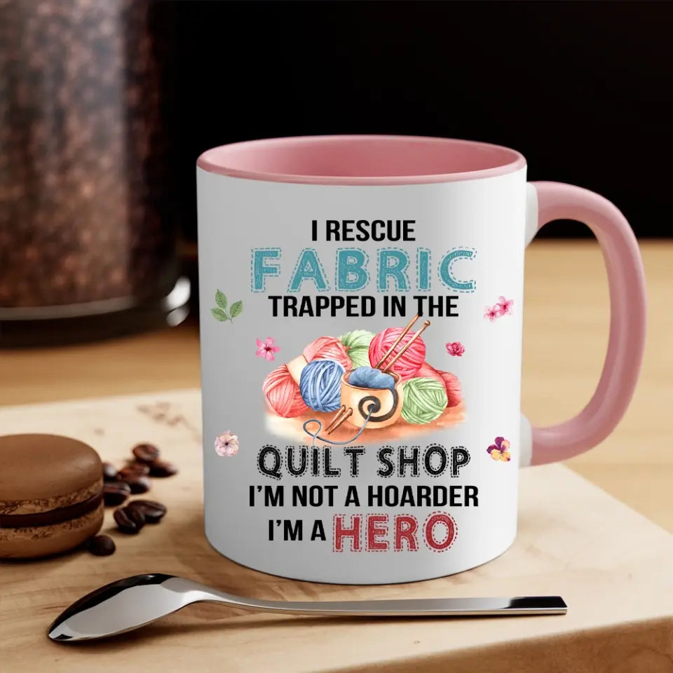I Rescue Fabric Trapped In The Quilt Shop - Funny Coffee 11oz, 15oz Mug - Gift for Quilting Lovers