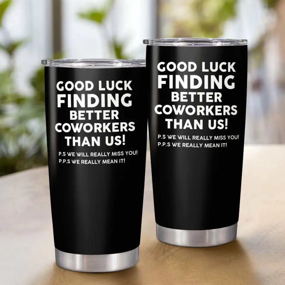 Good Luck Finding Better Coworkers  Personalized Tumbler