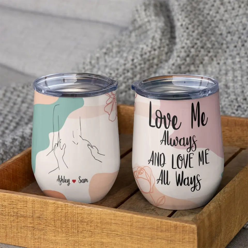 Love Me Always And Love Me All Ways Custom Wine Tumbler Gift For Couple