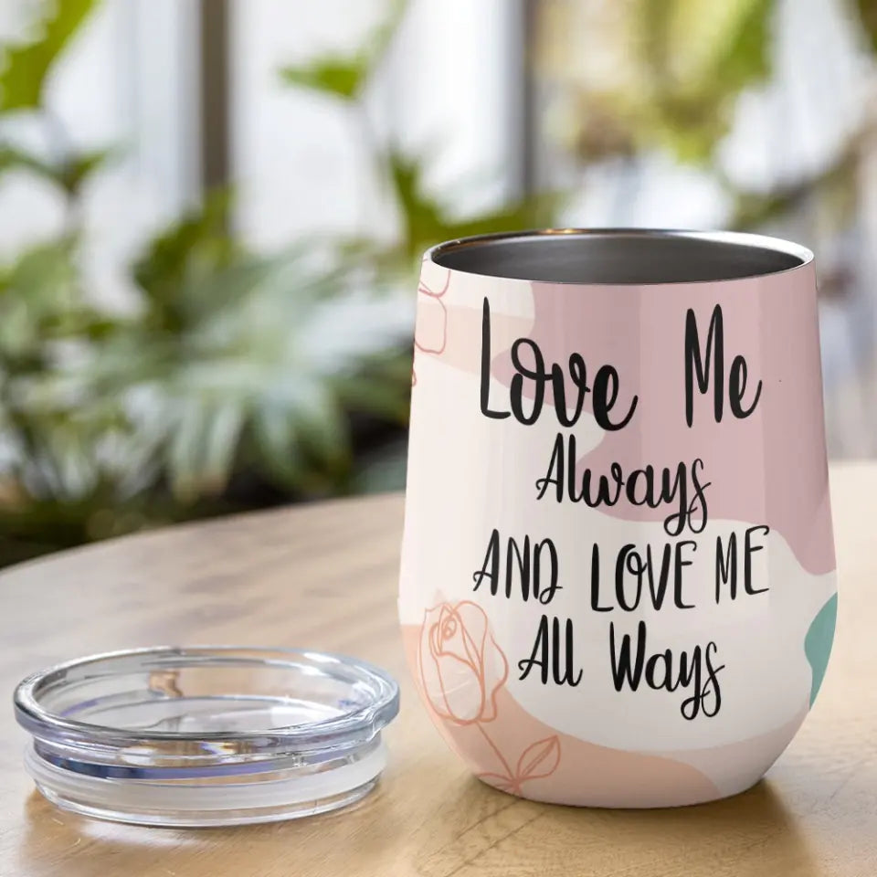 Love Me Always And Love Me All Ways Custom Wine Tumbler Gift For Couple