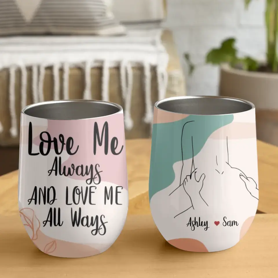 Love Me Always And Love Me All Ways Custom Wine Tumbler Gift For Couple
