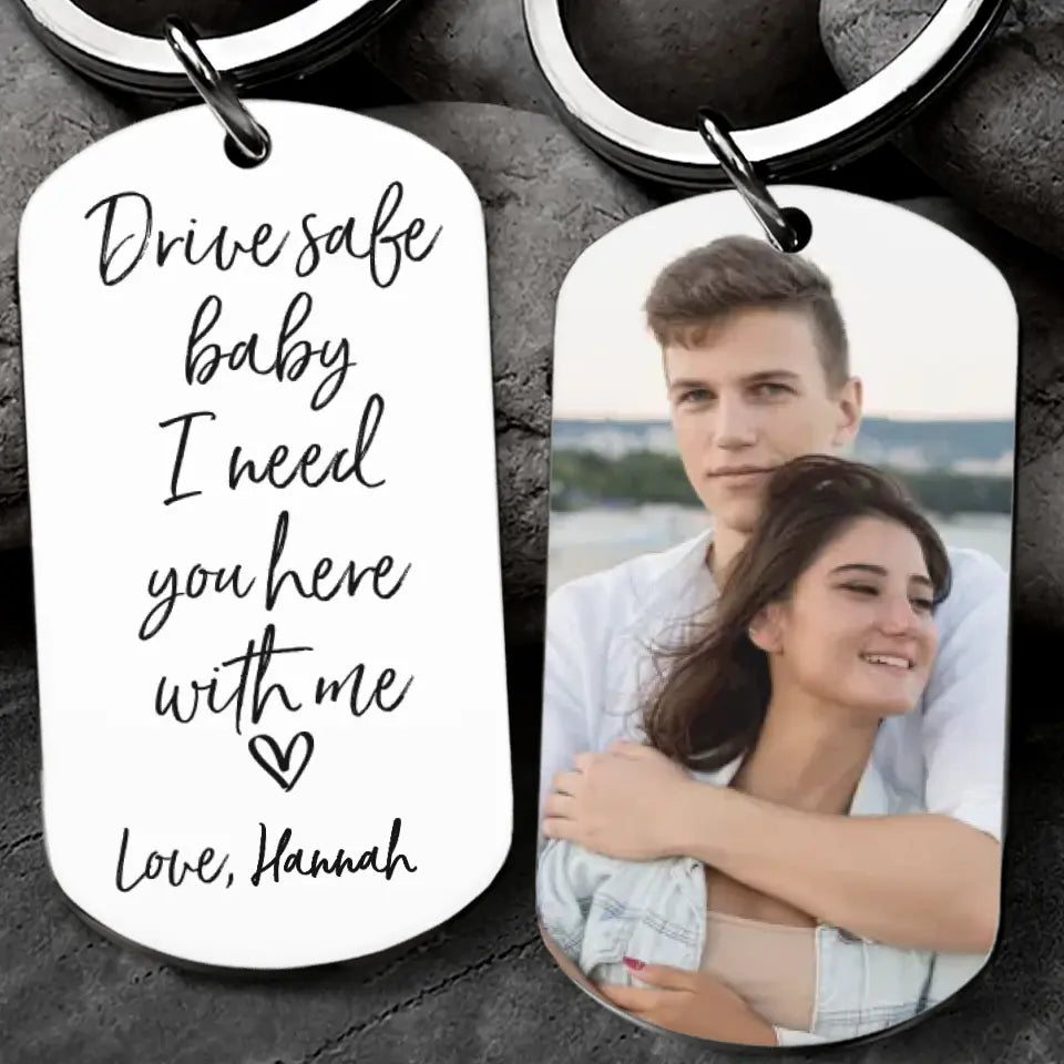 Drive safe baby, I need you here with me - Personalized Keychain
