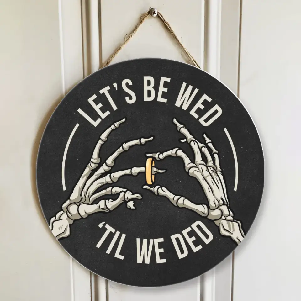 Couple Wooden Sign Skeleton Hand Let's Be Wed Until We Ded, Round Wooden Sign, Gift For Halloween Wedding, Gothic Couple Gifts