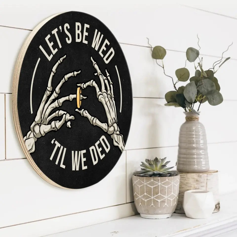 Couple Wooden Sign Skeleton Hand Let's Be Wed Until We Ded, Round Wooden Sign, Gift For Halloween Wedding, Gothic Couple Gifts
