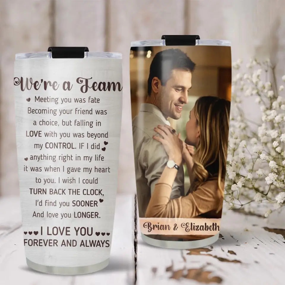 We Are A Team I Love You Forever And Always Custom Tumbler Anniversary Gift
