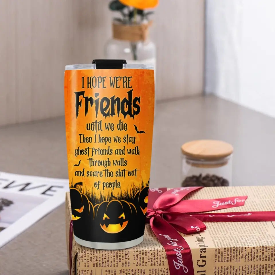 I Hope We're Friends Until We Die, 20oz Stainless Steel Tumbler, Halloween Gift For Friends | 308IHPBNTU696