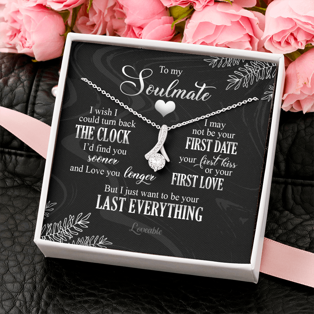 To My Soulmate I Just Want To Be Your Last Everything Necklace Anniversary Gift For Friends