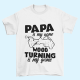 Papa Is My Name Wood Turning Is My Game Tshirt