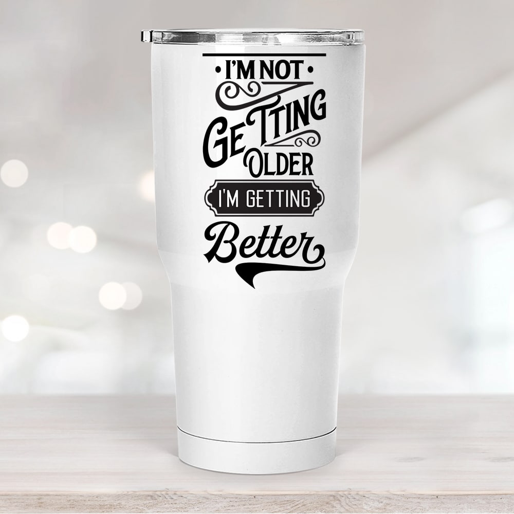 I'm Not Getting Older I'm Getting Better - Best Birthday Gift Ideas - 207HNTTTU337
