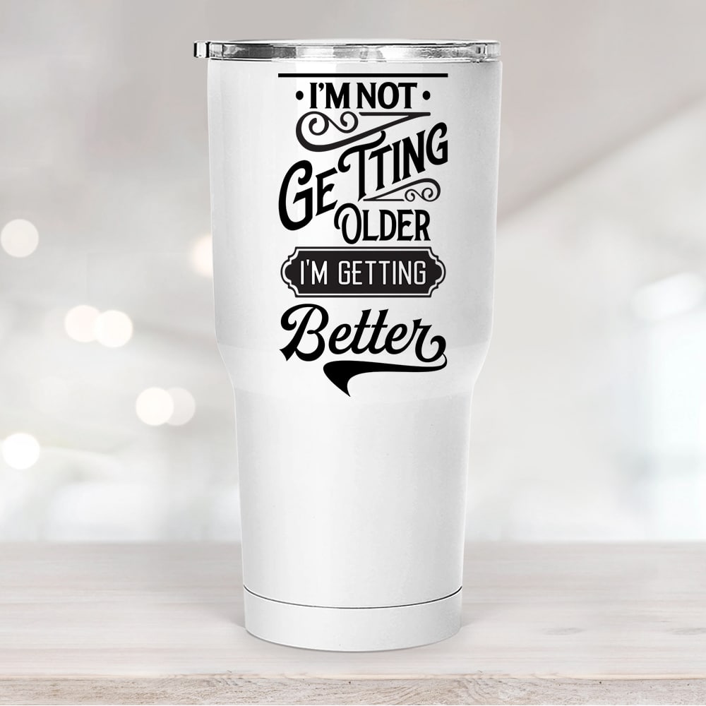 I'm Not Getting Older I'm Getting Better Tumbler Birthday Gift